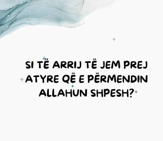 Si të arrij të jem prej atyre që e përmendin Allahun shpesh?