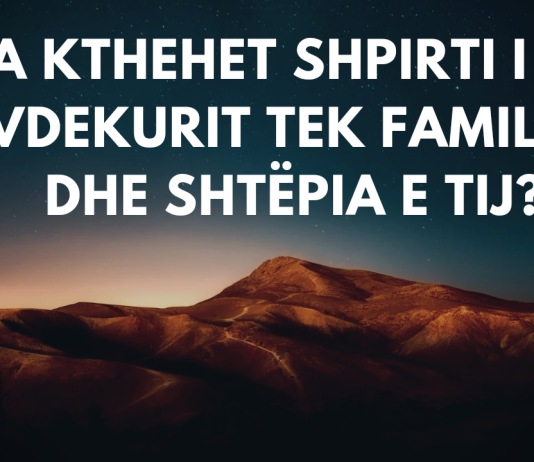 A kthehet shpirti i të vdekurit tek familja dhe shtëpia e tij?