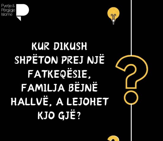 Kur dikush shpëton prej një fatkeqësie, familja bëjnë hallvë, a lejohet kjo gjë?