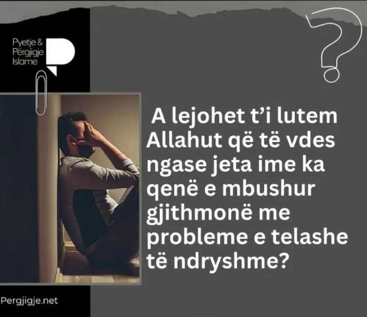 A lejohet t’i lutem Allahut që të vdes ngase jeta ime ka qenë e mbushur gjithmonë me probleme e telashe të ndryshme?