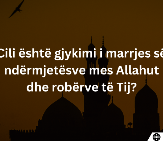 Cili është gjykimi i marrjes së ndërmjetësve mes Allahut dhe robërve të Tij?