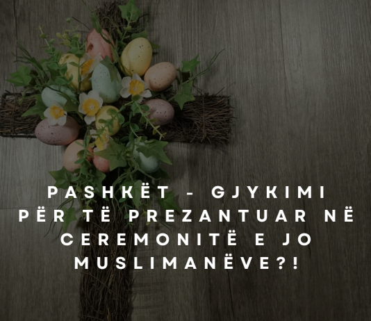Pashkët – Gjykimi për të prezantuar në ceremonitë e jo muslimanëve?!
