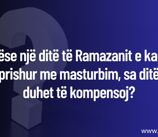 Nëse një ditë të Ramazanit e kam prishur me masturbim, sa ditë duhet të kompensoj?