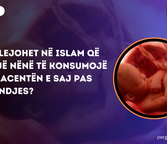 A lejohet në Islam që një nënë të konsumojë placentën e saj pas lindjes?