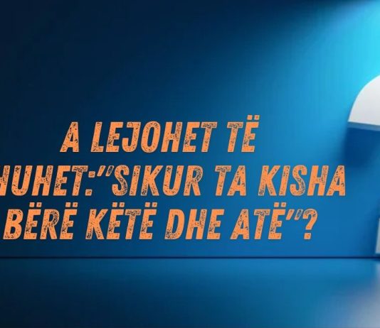 A lejohet të thuhet:”Sikur ta kisha bërë këtë dhe atë”?