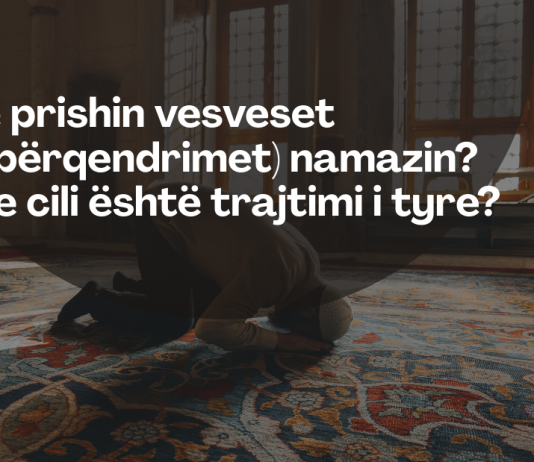A e prishin vesveset (shpërqendrimet) namazin? Dhe cili është trajtimi i tyre?