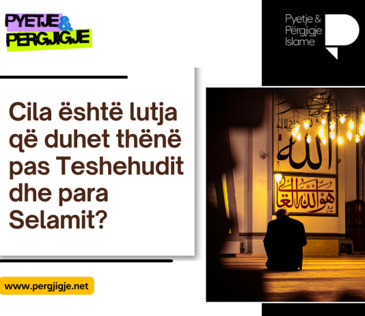 Cila është lutja që duhet thënë pas Teshehudit dhe para Selamit?