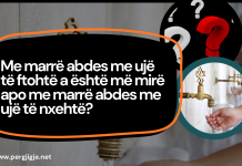 Me marrë abdes me ujë të ftohtë a është më mirë apo me marrë abdes me ujë të nxehtë?