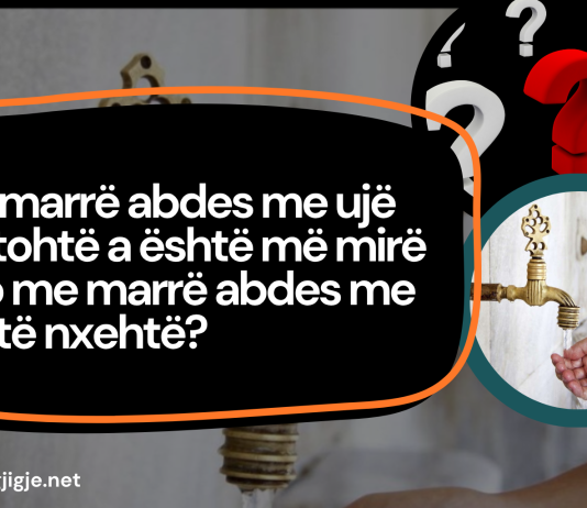 Me marrë abdes me ujë të ftohtë a është më mirë apo me marrë abdes me ujë të nxehtë?