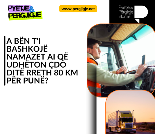A BËN T’I BASHKOJË NAMAZET AI QË UDHËTON ÇDO DITË RRETH 80 KM PËR PUNË?