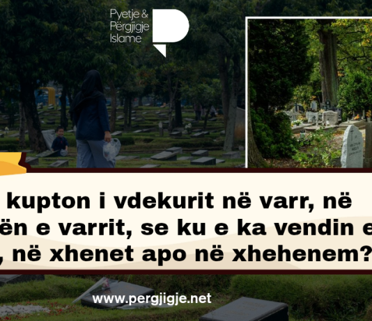 A e kupton i vdekurit në varr, në natën e varrit, se ku e ka vendin e vet, në xhenet apo në xhehenem?