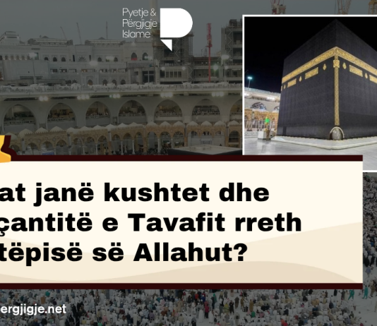 Cilat janë kushtet dhe veçantitë e Tavafit rreth Shtëpisë së Allahut?