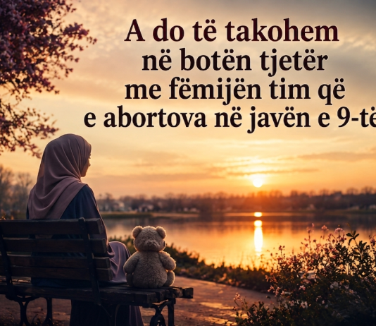 A do të takohem në botën tjetër me fëmijën tim që e abortova në javën e 9-të?