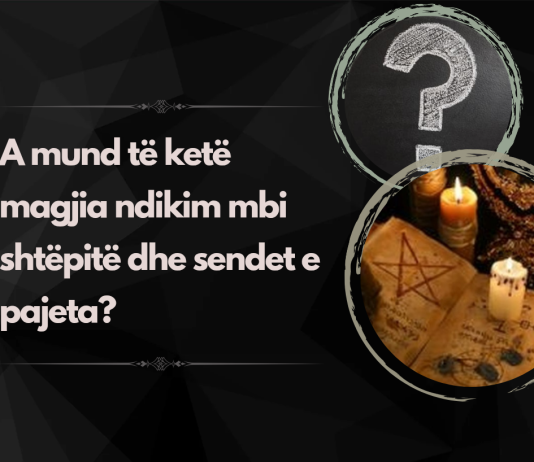 A mund të ketë magjia ndikim mbi shtëpitë dhe sendet e pajeta?